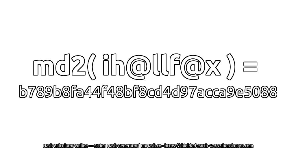 md2( ih@llf@x ) = b789b8fa44f48bf8cd4d97acca9e5088 | unHash.co