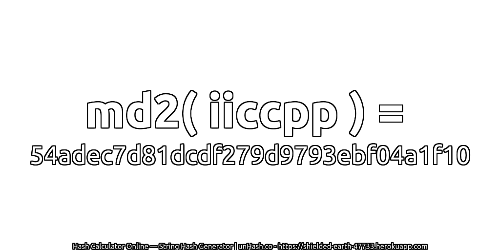 md2( iiccpp ) = 54adec7d81dcdf279d9793ebf04a1f10 | unHash.co