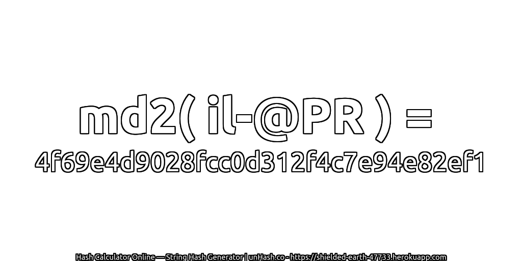 md2( il-@PR ) = 4f69e4d9028fcc0d312f4c7e94e82ef1 | unHash.co