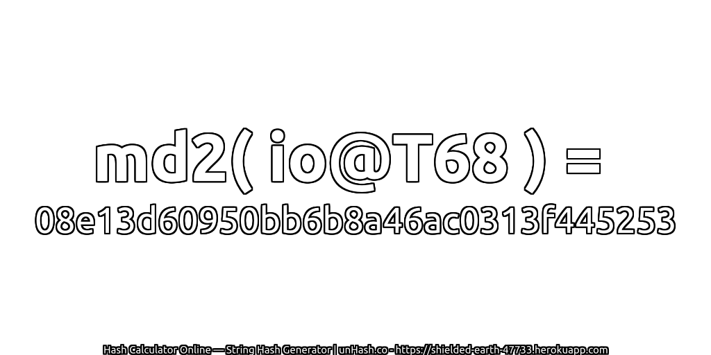 md2( io@T68 ) = 08e13d60950bb6b8a46ac0313f445253 | unHash.co