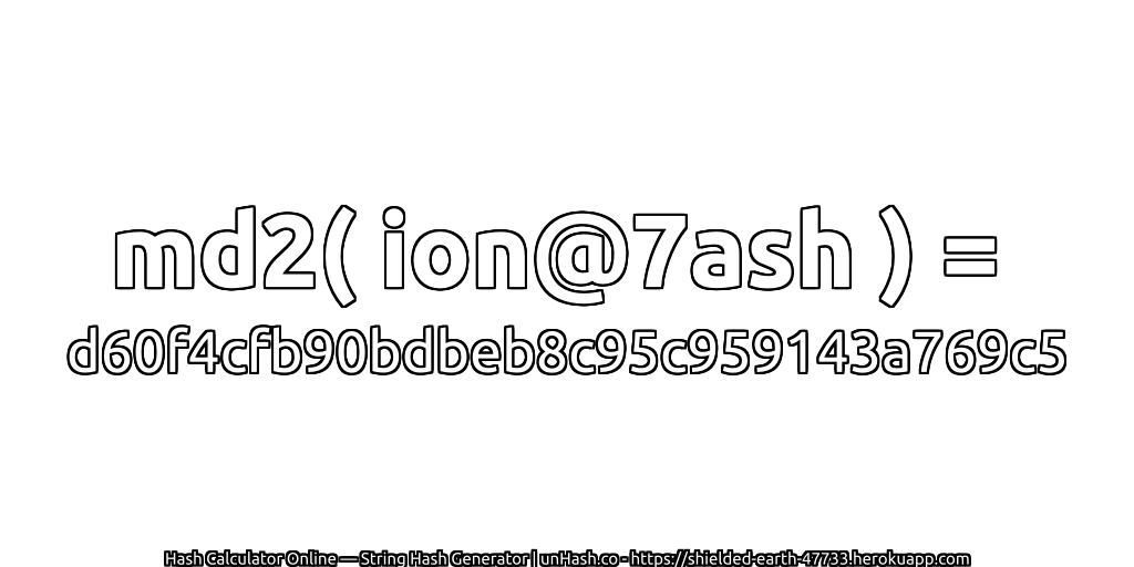 md2( ion@7ash ) = d60f4cfb90bdbeb8c95c959143a769c5 | unHash.co