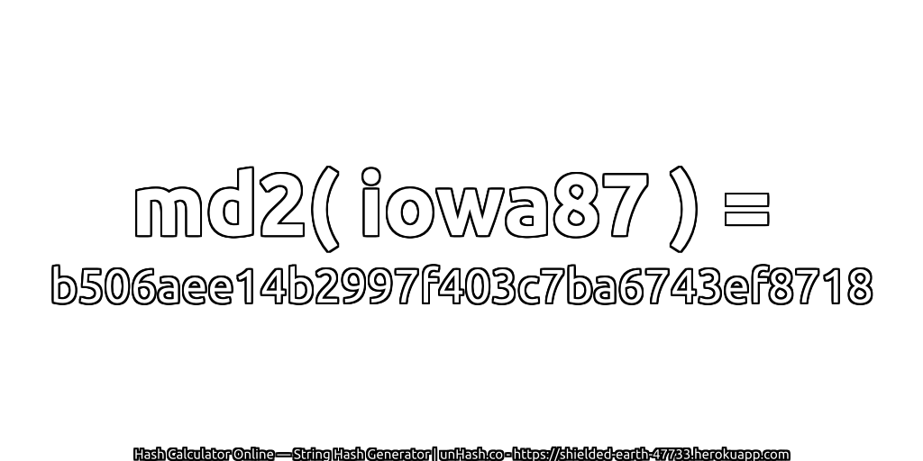 md2( iowa87 ) = b506aee14b2997f403c7ba6743ef8718 | unHash.co