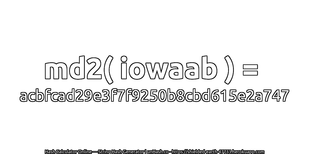 md2( iowaab ) = acbfcad29e3f7f9250b8cbd615e2a747 | unHash.co