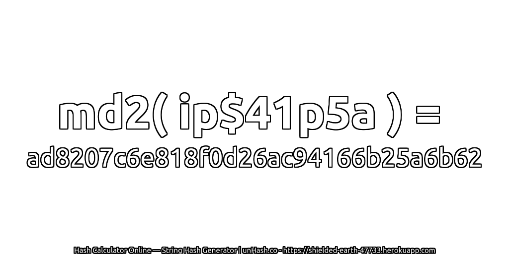 md2( ip$41p5a ) = ad8207c6e818f0d26ac94166b25a6b62 | unHash.co