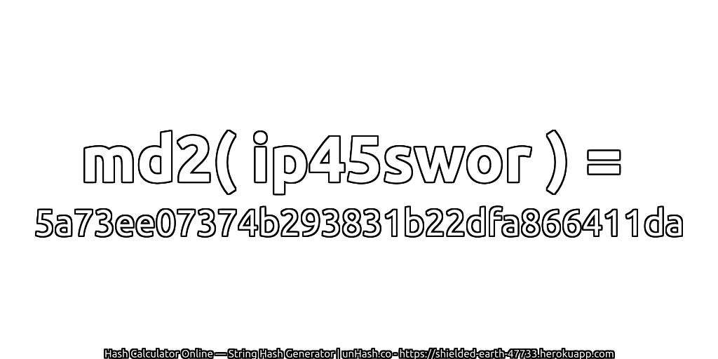 md2( ip45swor ) = 5a73ee07374b293831b22dfa866411da | unHash.co