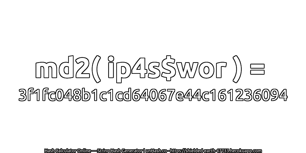 md2( ip4s$wor ) = 3f1fc048b1c1cd64067e44c161236094 | unHash.co
