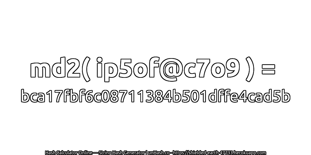md2( ip5of@c7o9 ) = bca17fbf6c08711384b501dffe4cad5b | unHash.co