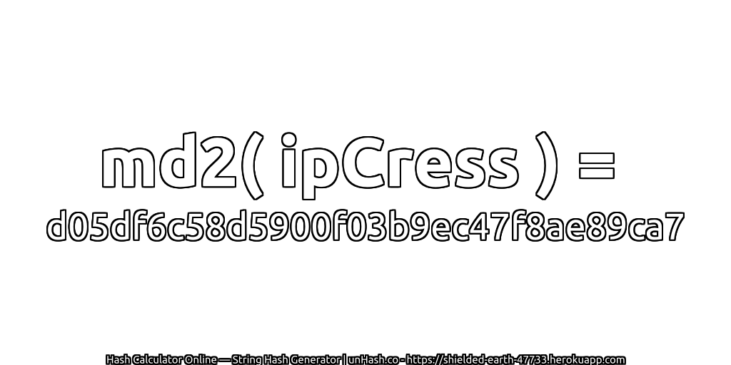 md2( ipCress ) = d05df6c58d5900f03b9ec47f8ae89ca7 | unHash.co