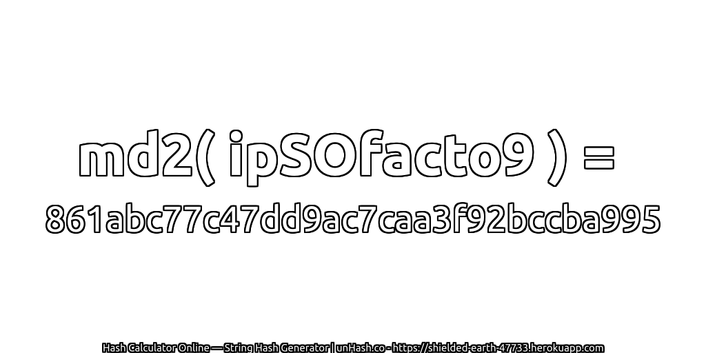md2( ipSOfacto9 ) = 861abc77c47dd9ac7caa3f92bccba995 | unHash.co
