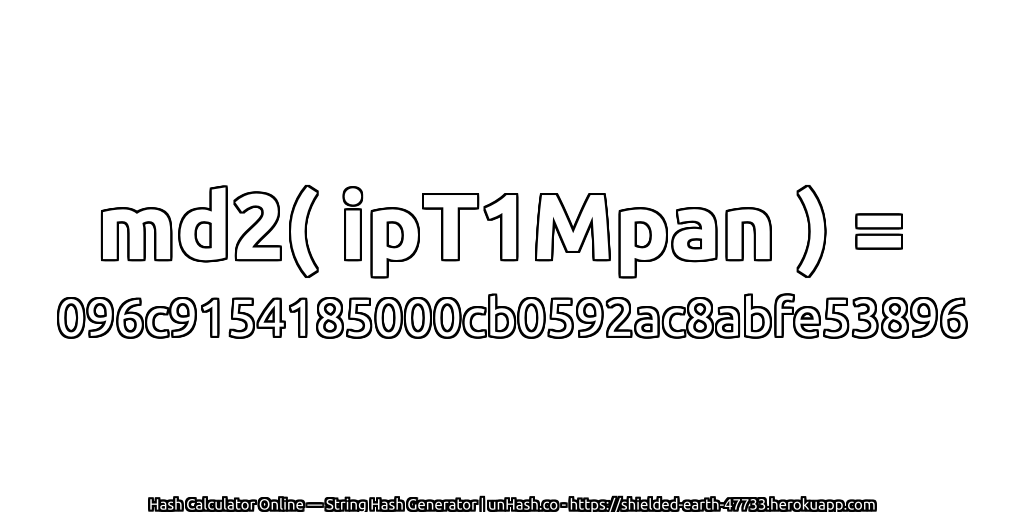 md2( ipT1Mpan ) = 096c9154185000cb0592ac8abfe53896 | unHash.co