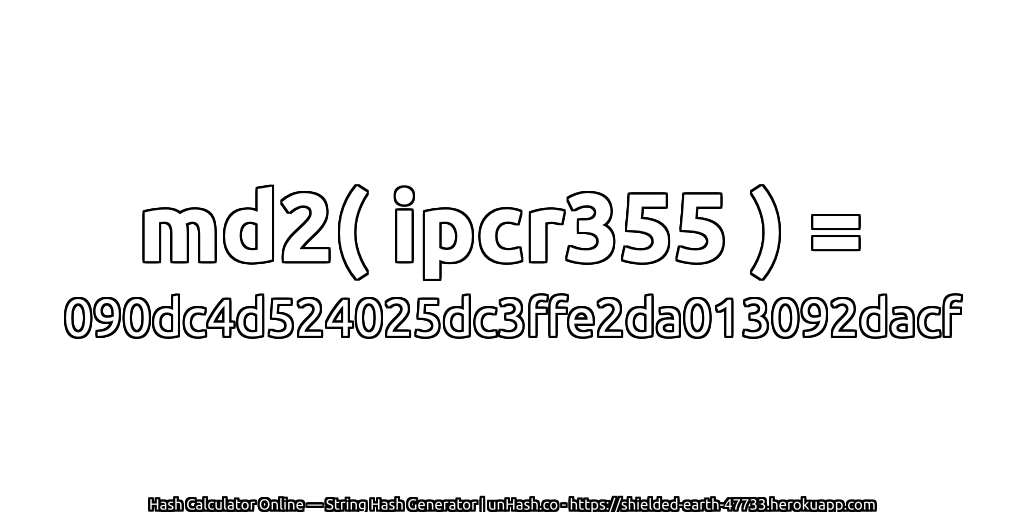 md2( ipcr355 ) = 090dc4d524025dc3ffe2da013092dacf | unHash.co