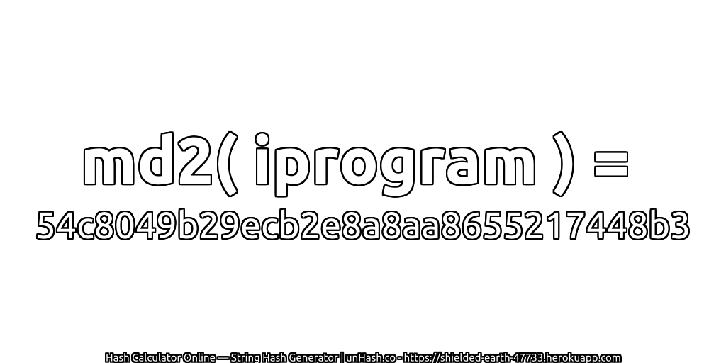 md2( iprogram ) = 54c8049b29ecb2e8a8aa8655217448b3 | unHash.co