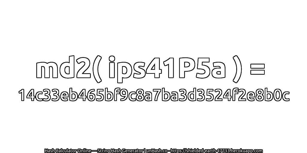 md2( ips41P5a ) = 14c33eb465bf9c8a7ba3d3524f2e8b0c | unHash.co