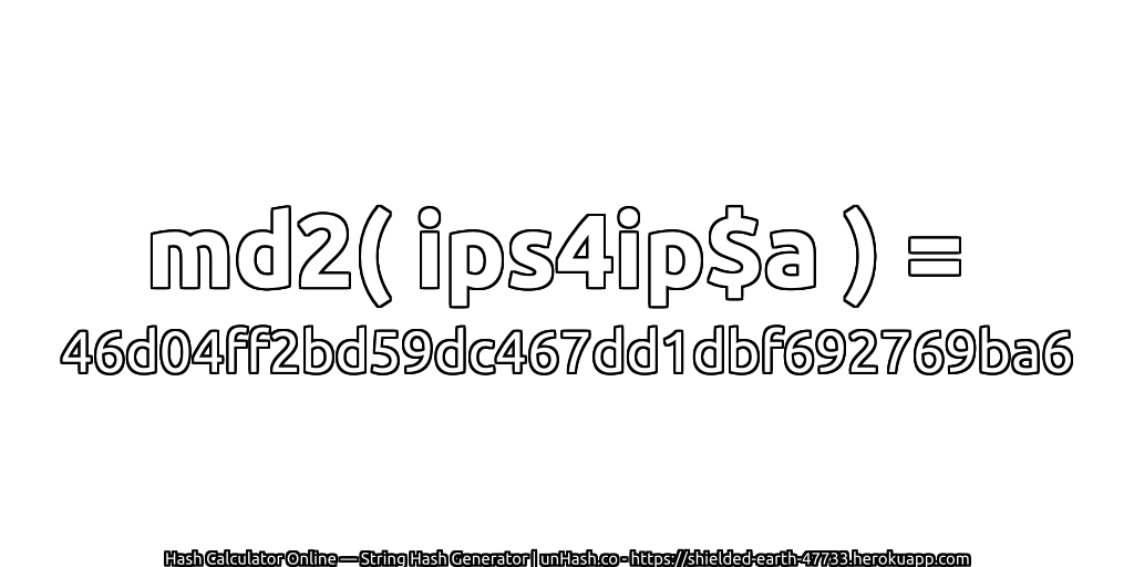 md2( ips4ip$a ) = 46d04ff2bd59dc467dd1dbf692769ba6 | unHash.co