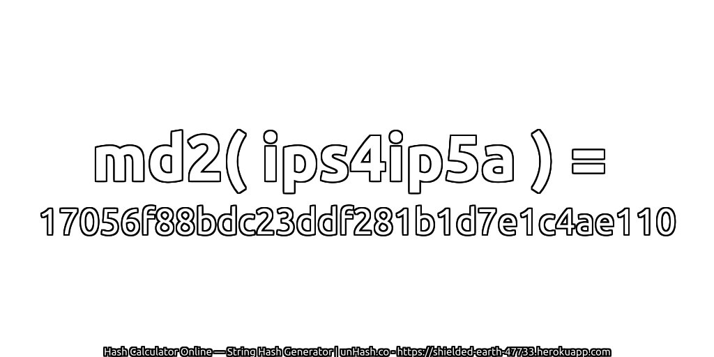 md2( ips4ip5a ) = 17056f88bdc23ddf281b1d7e1c4ae110 | unHash.co