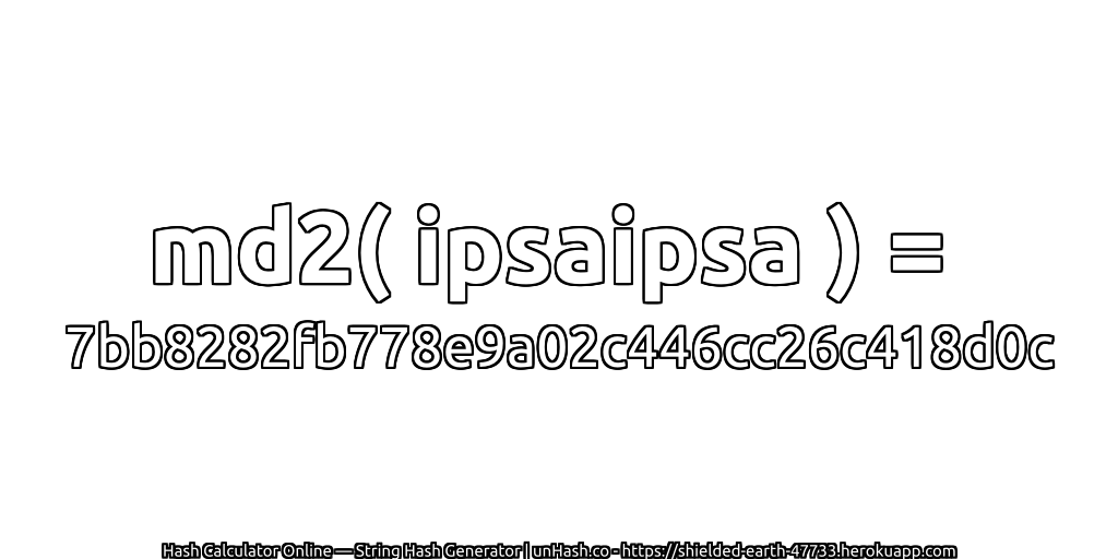 md2( ipsaipsa ) = 7bb8282fb778e9a02c446cc26c418d0c | unHash.co
