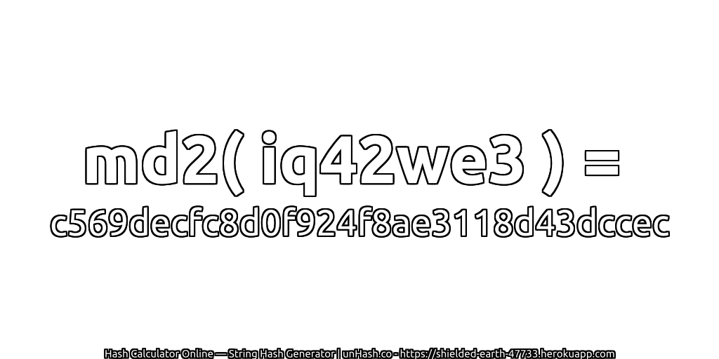 md2( iq42we3 ) = c569decfc8d0f924f8ae3118d43dccec | unHash.co