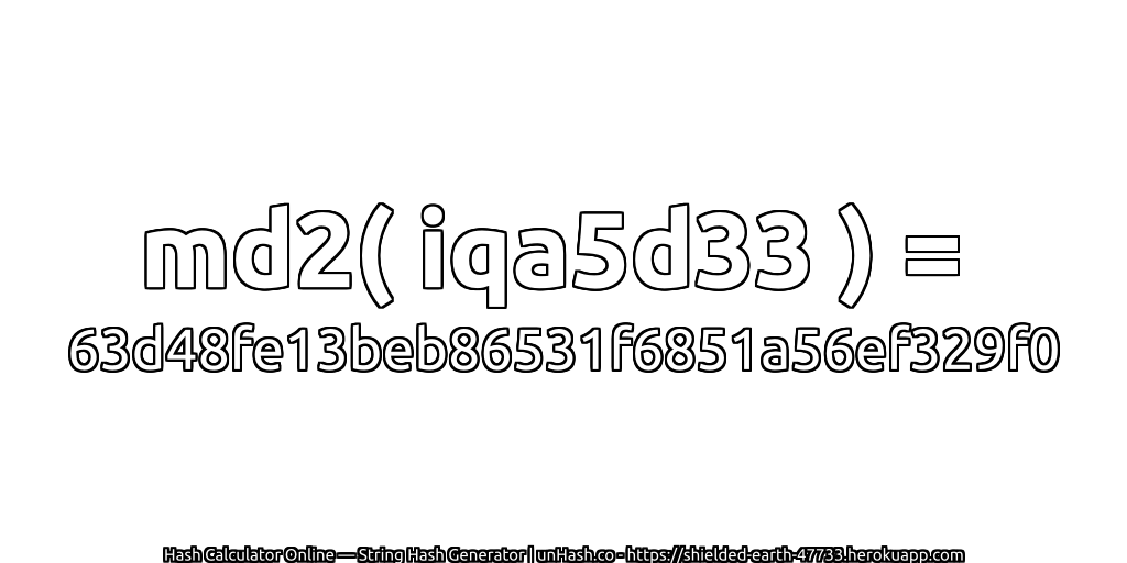 md2( iqa5d33 ) = 63d48fe13beb86531f6851a56ef329f0 | unHash.co
