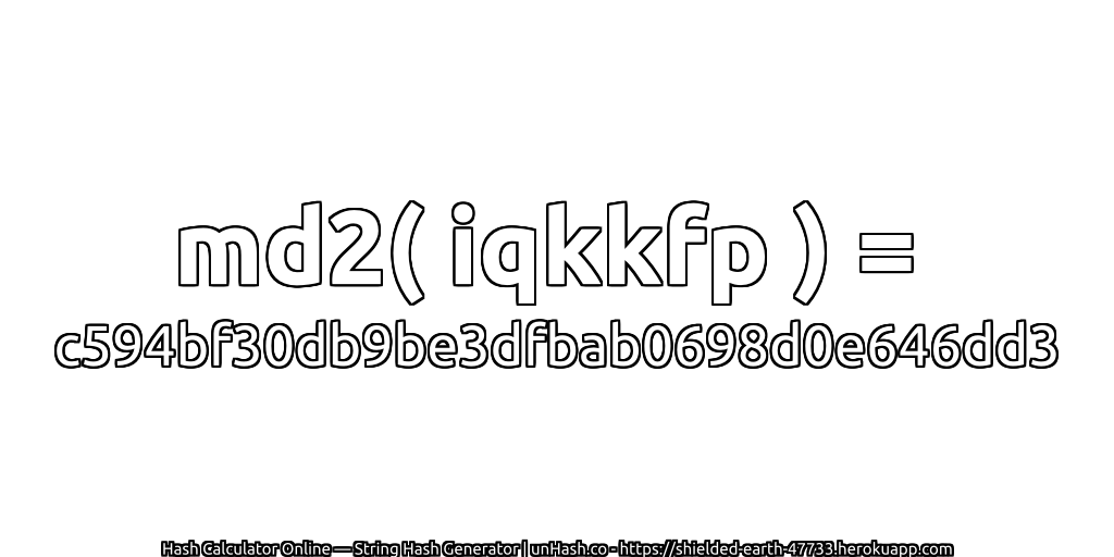 md2( iqkkfp ) = c594bf30db9be3dfbab0698d0e646dd3 | unHash.co