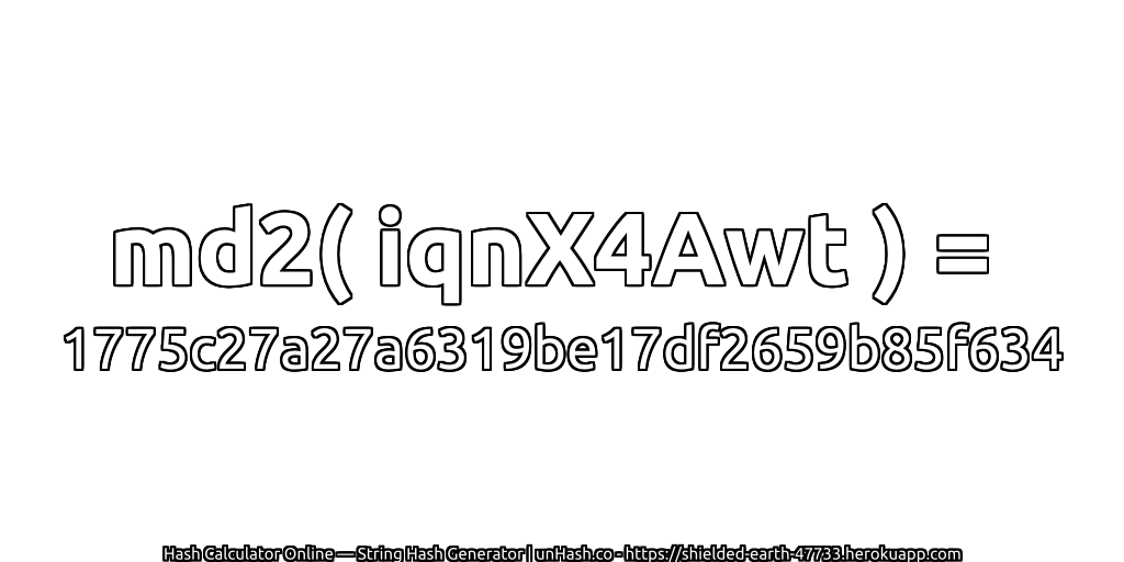 md2( iqnX4Awt ) = 1775c27a27a6319be17df2659b85f634 | unHash.co