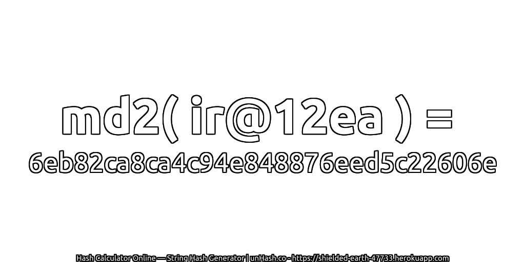 md2( ir@12ea ) = 6eb82ca8ca4c94e848876eed5c22606e | unHash.co