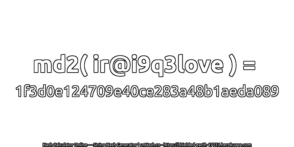 md2( ir@i9q3love ) = 1f3d0e124709e40ce283a48b1aeda089 | unHash.co