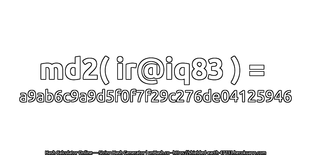 md2( ir@iq83 ) = a9ab6c9a9d5f0f7f29c276de04125946 | unHash.co