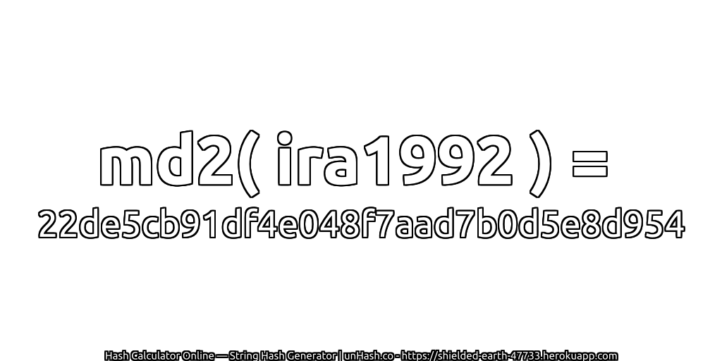 md2( ira1992 ) = 22de5cb91df4e048f7aad7b0d5e8d954 | unHash.co