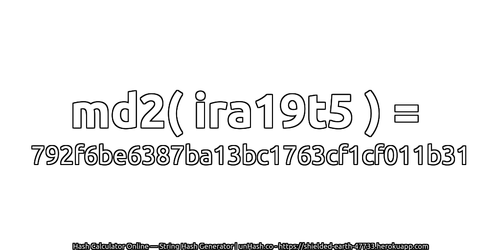 md2( ira19t5 ) = 792f6be6387ba13bc1763cf1cf011b31 | unHash.co