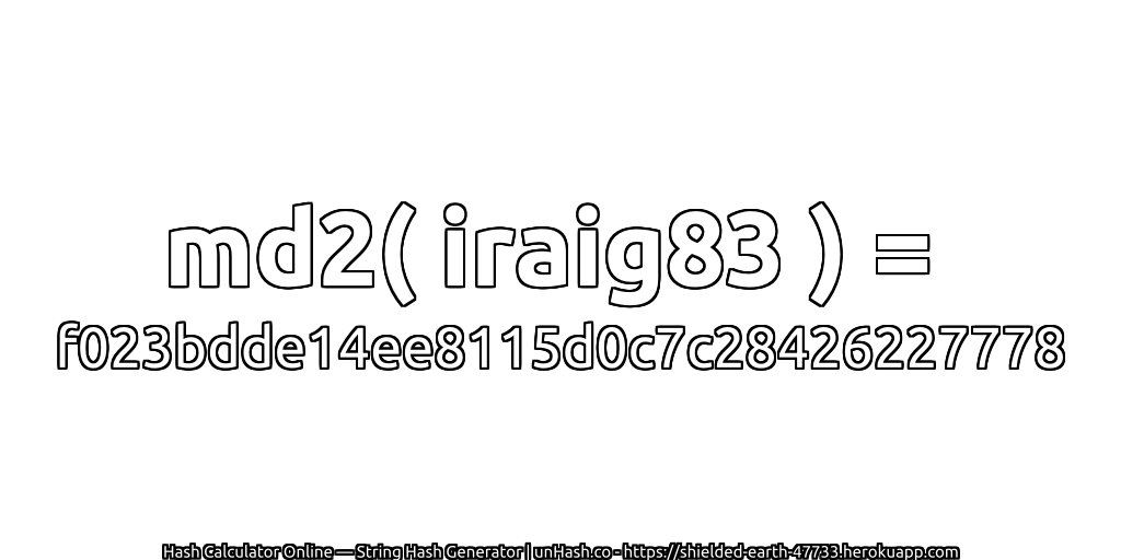 md2( iraig83 ) = f023bdde14ee8115d0c7c28426227778 | unHash.co