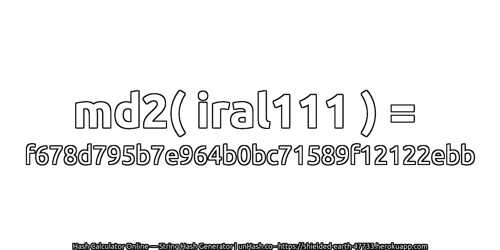 md2( iral111 ) = f678d795b7e964b0bc71589f12122ebb | unHash.co