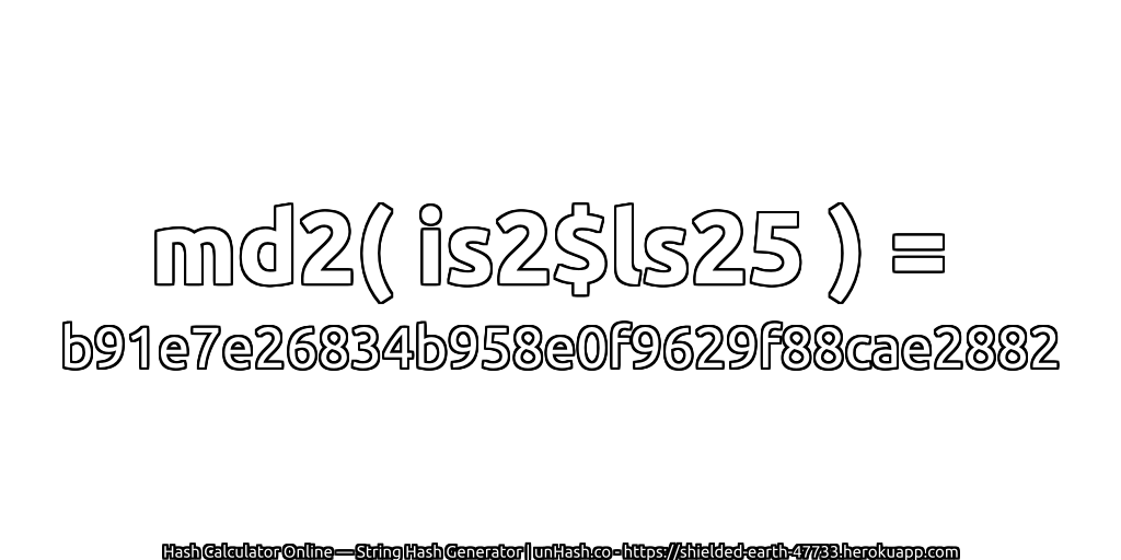 md2( is2$ls25 ) = b91e7e26834b958e0f9629f88cae2882 | unHash.co