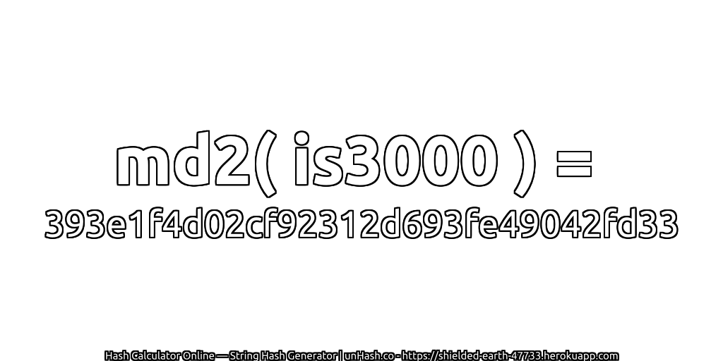 md2( is3000 ) = 393e1f4d02cf92312d693fe49042fd33 | unHash.co