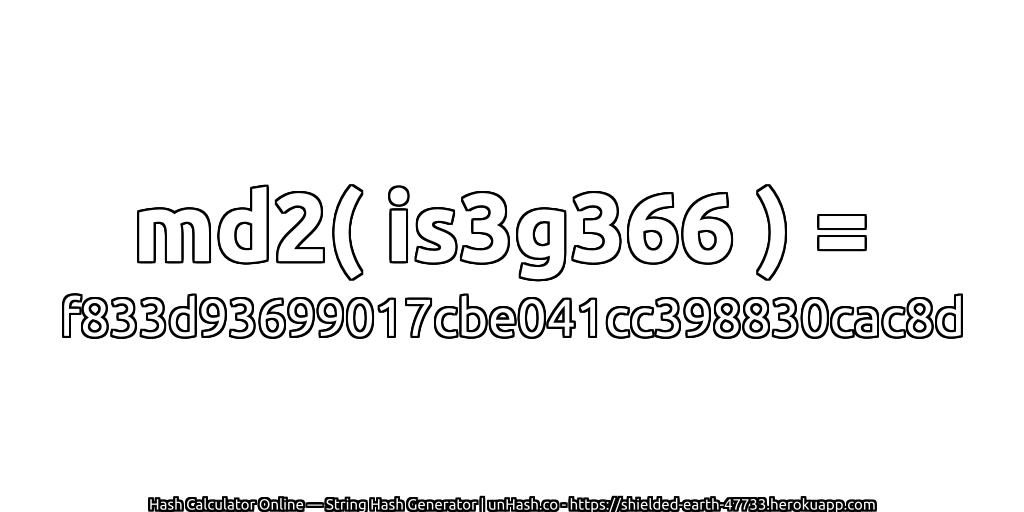 md2( is3g366 ) = f833d93699017cbe041cc398830cac8d | unHash.co