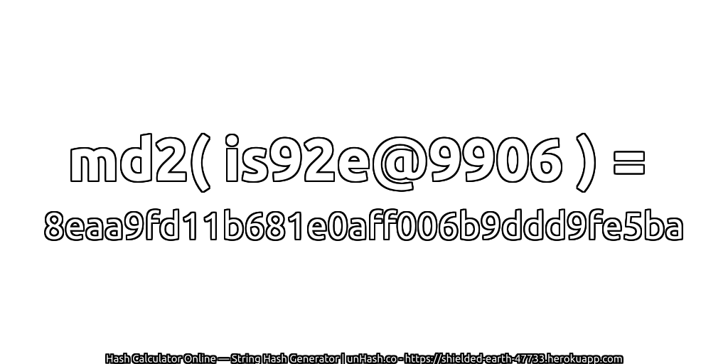 md2( is92e@9906 ) = 8eaa9fd11b681e0aff006b9ddd9fe5ba | unHash.co