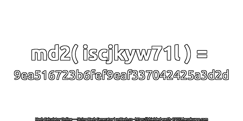 md2( iscjkyw71l ) = 9ea516723b6fef9eaf337042425a3d2d | unHash.co
