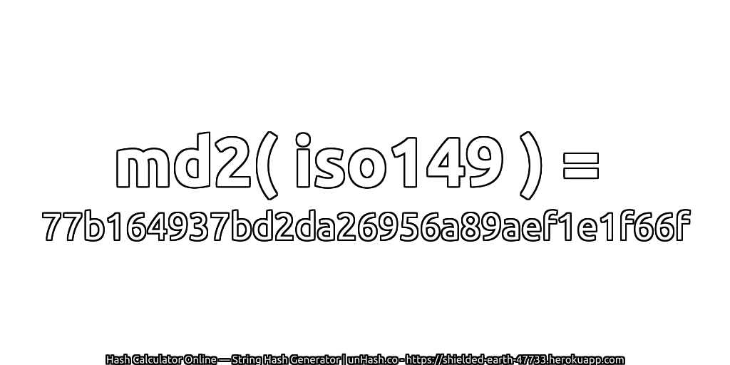 md2( iso149 ) = 77b164937bd2da26956a89aef1e1f66f | unHash.co