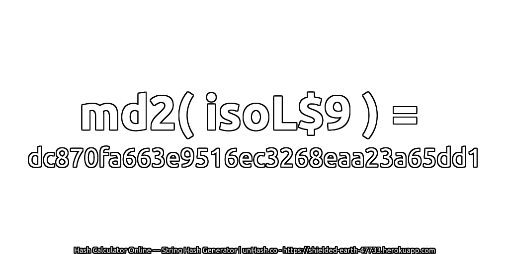 md2( isoL$9 ) = dc870fa663e9516ec3268eaa23a65dd1 | unHash.co