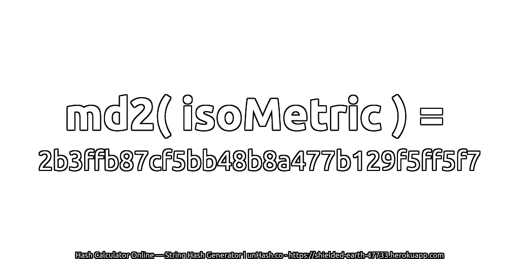 md2( isoMetric ) = 2b3ffb87cf5bb48b8a477b129f5ff5f7 | unHash.co