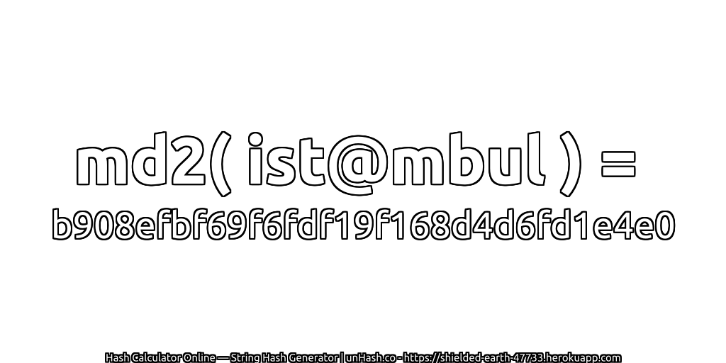 md2( ist@mbul ) = b908efbf69f6fdf19f168d4d6fd1e4e0 | unHash.co