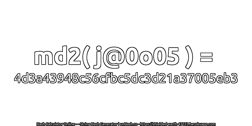 md2( j@0o05 ) = 4d3a43948c56cfbc5dc3d21a37005eb3 | unHash.co