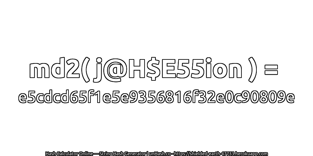 md2( j@H$E55ion ) = e5cdcd65f1e5e9356816f32e0c90809e | unHash.co