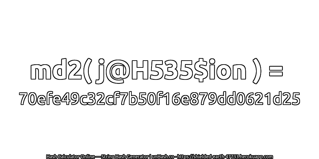 md2( j@H535$ion ) = 70efe49c32cf7b50f16e879dd0621d25 | unHash.co