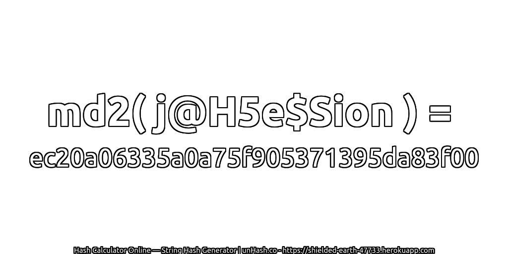 md2( j@H5e$Sion ) = ec20a06335a0a75f905371395da83f00 | unHash.co
