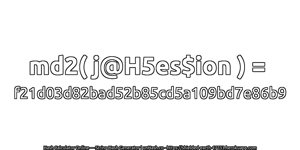 md2( j@H5es$ion ) = f21d03d82bad52b85cd5a109bd7e86b9 | unHash.co