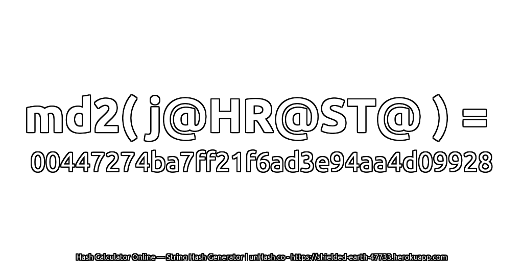 md2( j@HR@ST@ ) = 00447274ba7ff21f6ad3e94aa4d09928 | unHash.co