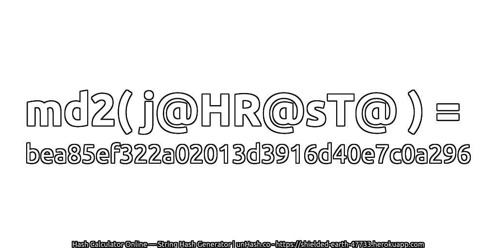 md2( j@HR@sT@ ) = bea85ef322a02013d3916d40e7c0a296 | unHash.co
