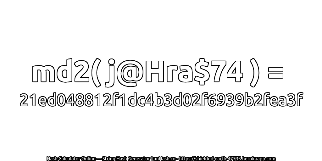 md2( j@Hra$74 ) = 21ed048812f1dc4b3d02f6939b2fea3f | unHash.co