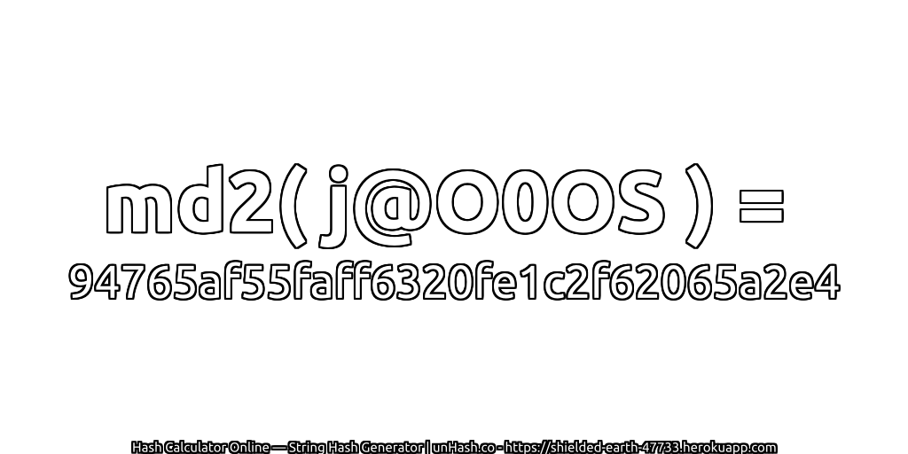 md2( j@O0OS ) = 94765af55faff6320fe1c2f62065a2e4 | unHash.co