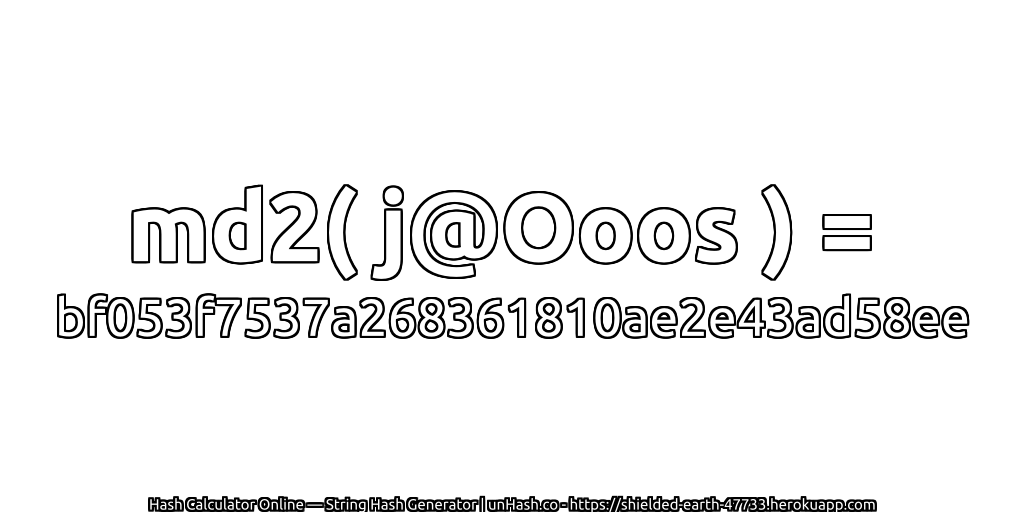 md2( j@Ooos ) = bf053f7537a268361810ae2e43ad58ee | unHash.co